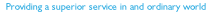 Providing a superior service in and ordinary world 
